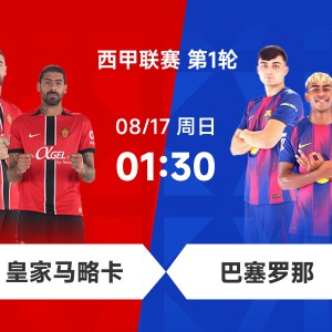 西甲前瞻：马略卡遇克星赛季首秀争抢分，巴萨开启卫冕之旅冲开门红